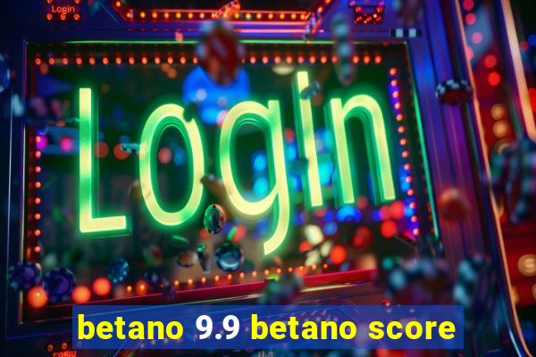 betano 9.9 betano score